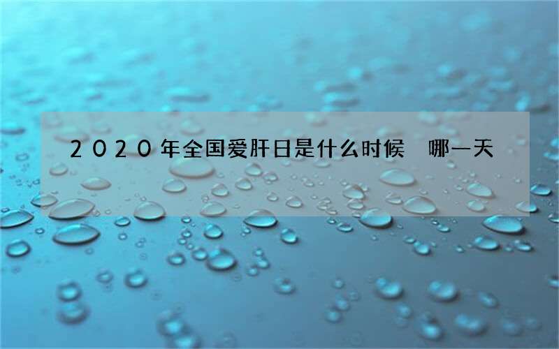 2020年全国爱肝日是什么时候 哪一天
